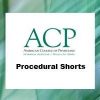 ACP Procedural Shorts (Videos+PDFs) | Medical Video Courses.
